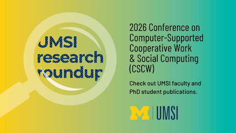 UMSI Research Roundup. 2026 Conference on Computer-Supported Cooperative Work & Social Computing (CSCW). Check out UMSI faculty and PhD student publications. 