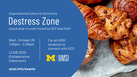 Destress Zone: Drop-in hosted by the Office of Organizational Culture and Community graduate student staff assistant. Wednesday, October 28, 1:00pm-2:00pm . Leinweber 3520. For all UMSI students, staff, and faculty.