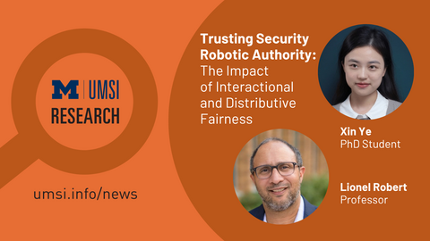UMSI Research. Trusting Security Robotic Authority: The Impact of Interactional and Distributive Fairness. Xin Ye, PhD student. Lionel Robert, Professor. 